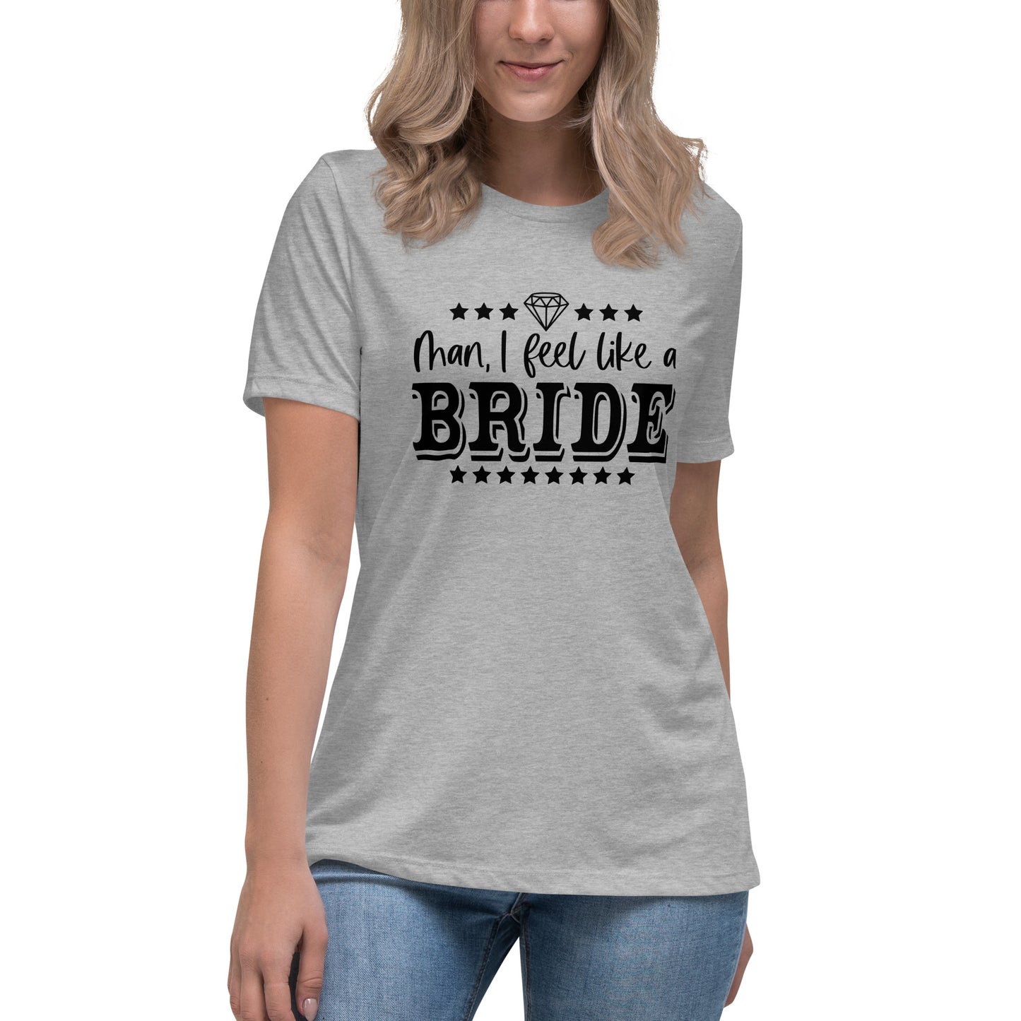 Man I feel like a Bride Bachelorette Bride Gift Women's Relaxed T-Shirt - Light Colors White Text CedarHill Country Market
