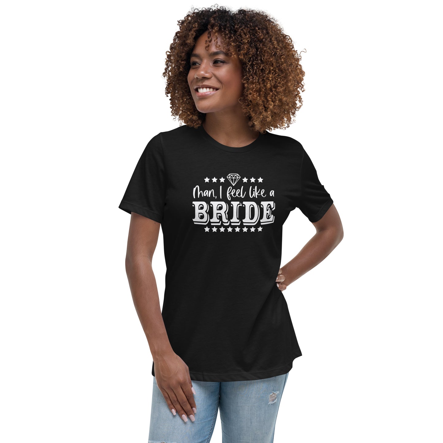 Man I feel like a Bride Bachelorette Bride Gift Women's Relaxed T-Shirt CedarHill Country Market