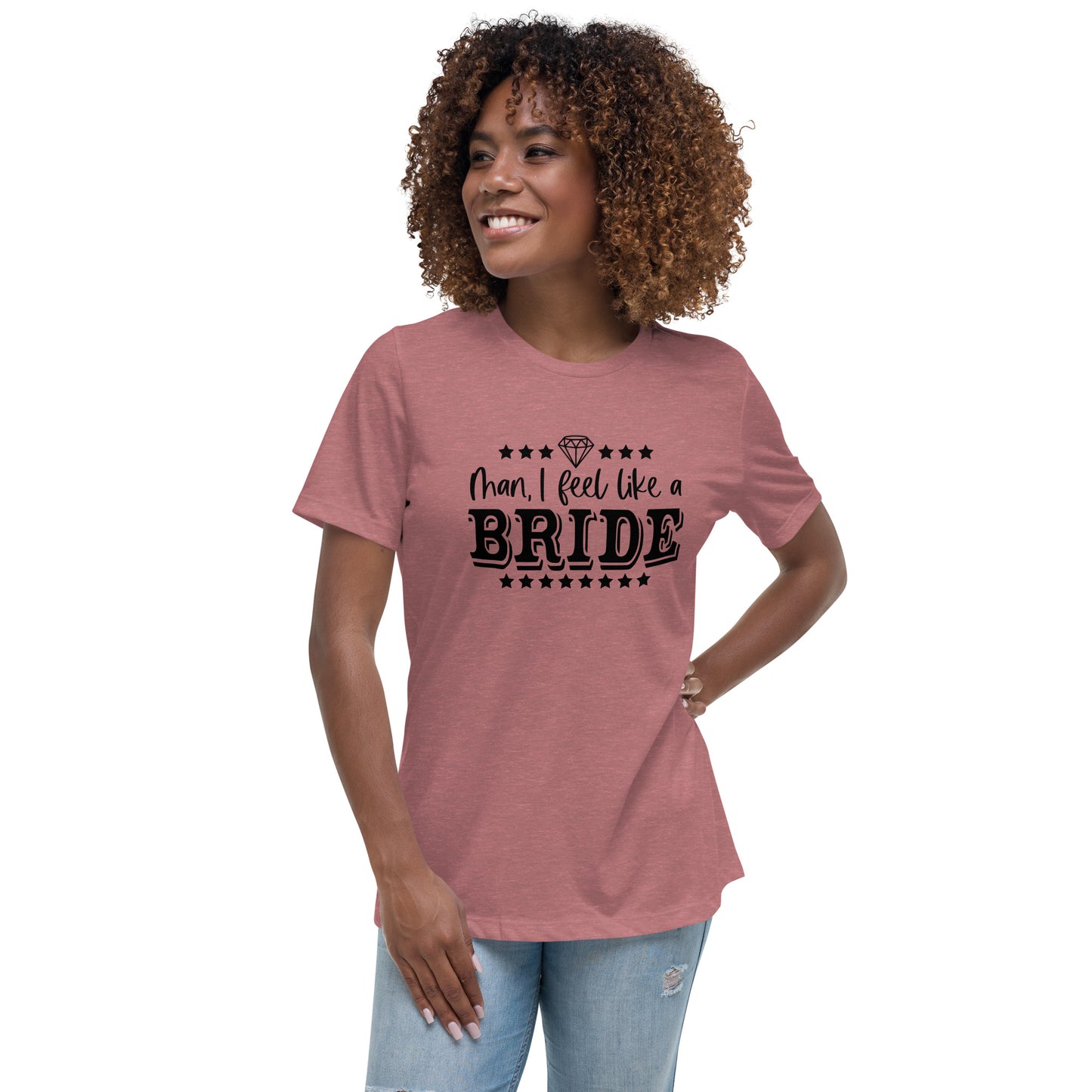 Man I feel like a Bride Bachelorette Bride Gift Women's Relaxed T-Shirt - Light Colors White Text CedarHill Country Market