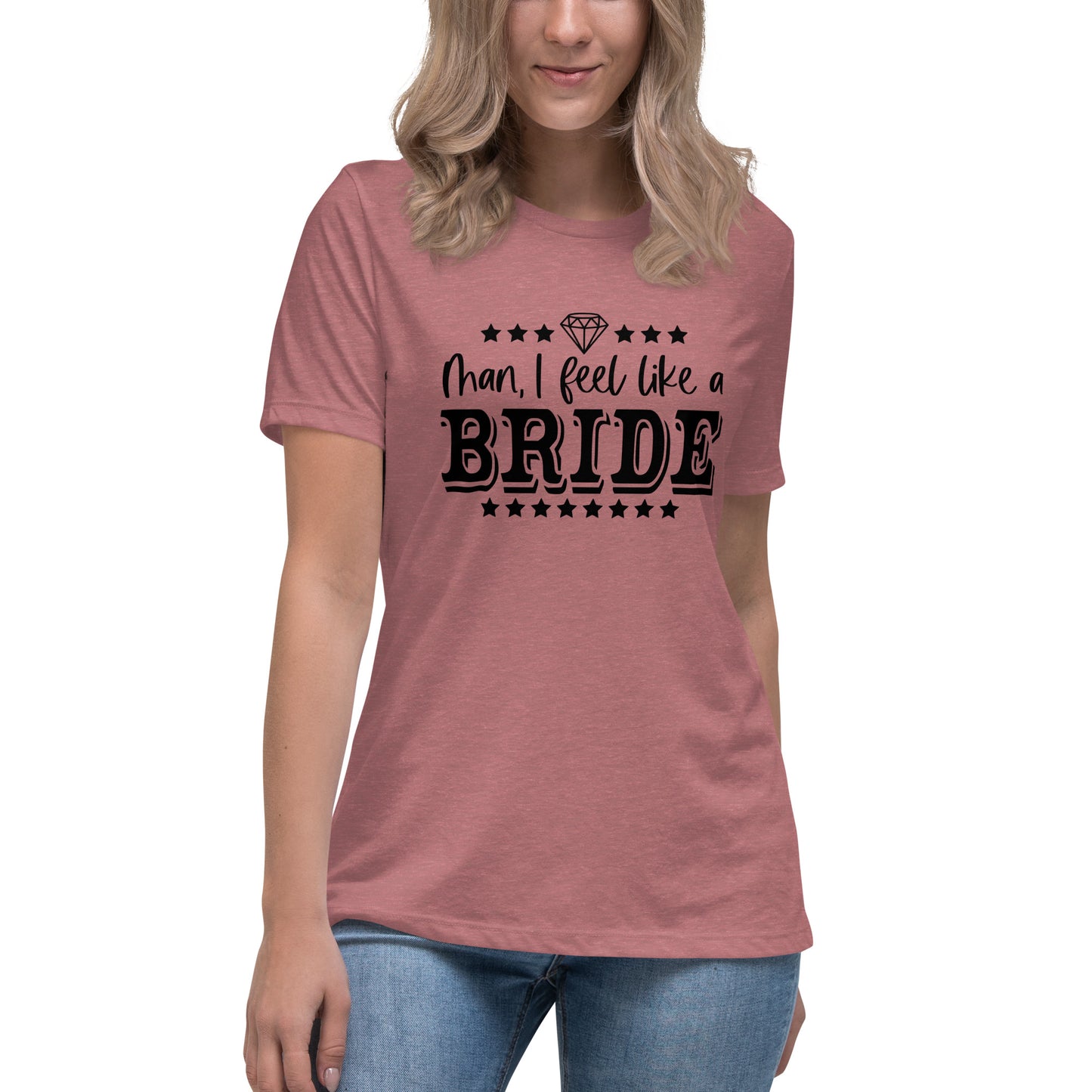 Man I feel like a Bride Bachelorette Bride Gift Women's Relaxed T-Shirt - Light Colors White Text CedarHill Country Market