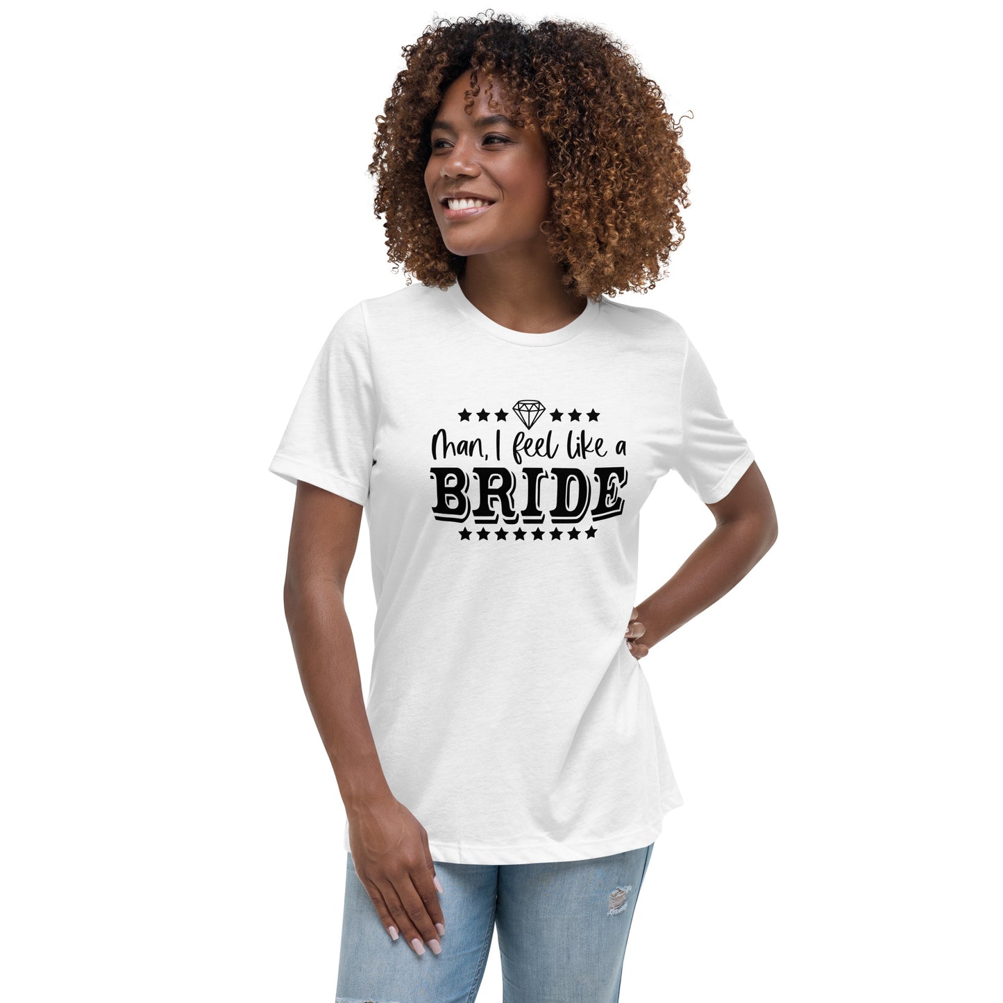 Man I feel like a Bride Bachelorette Bride Gift Women's Relaxed T-Shirt - Light Colors White Text CedarHill Country Market