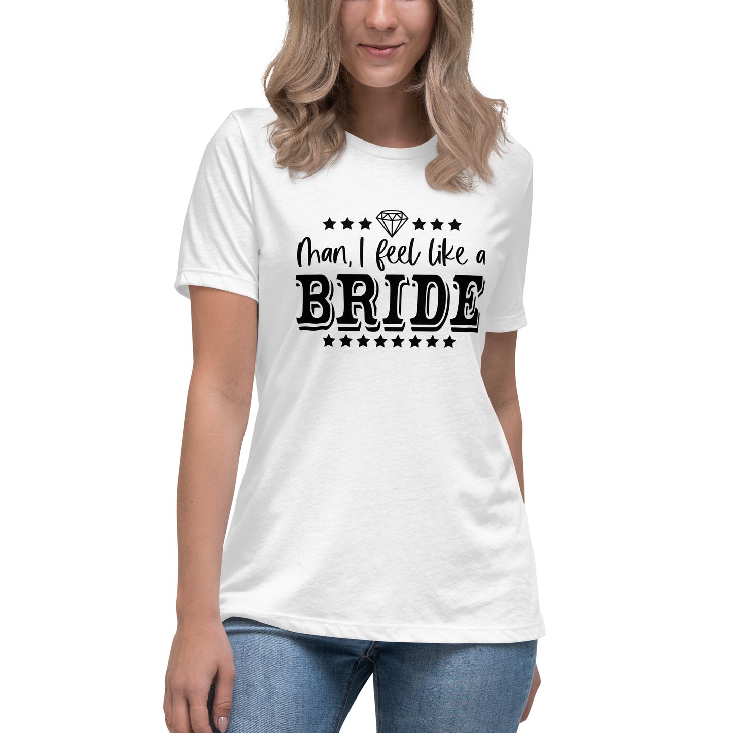Man I feel like a Bride Bachelorette Bride Gift Women's Relaxed T-Shirt - Light Colors White Text CedarHill Country Market