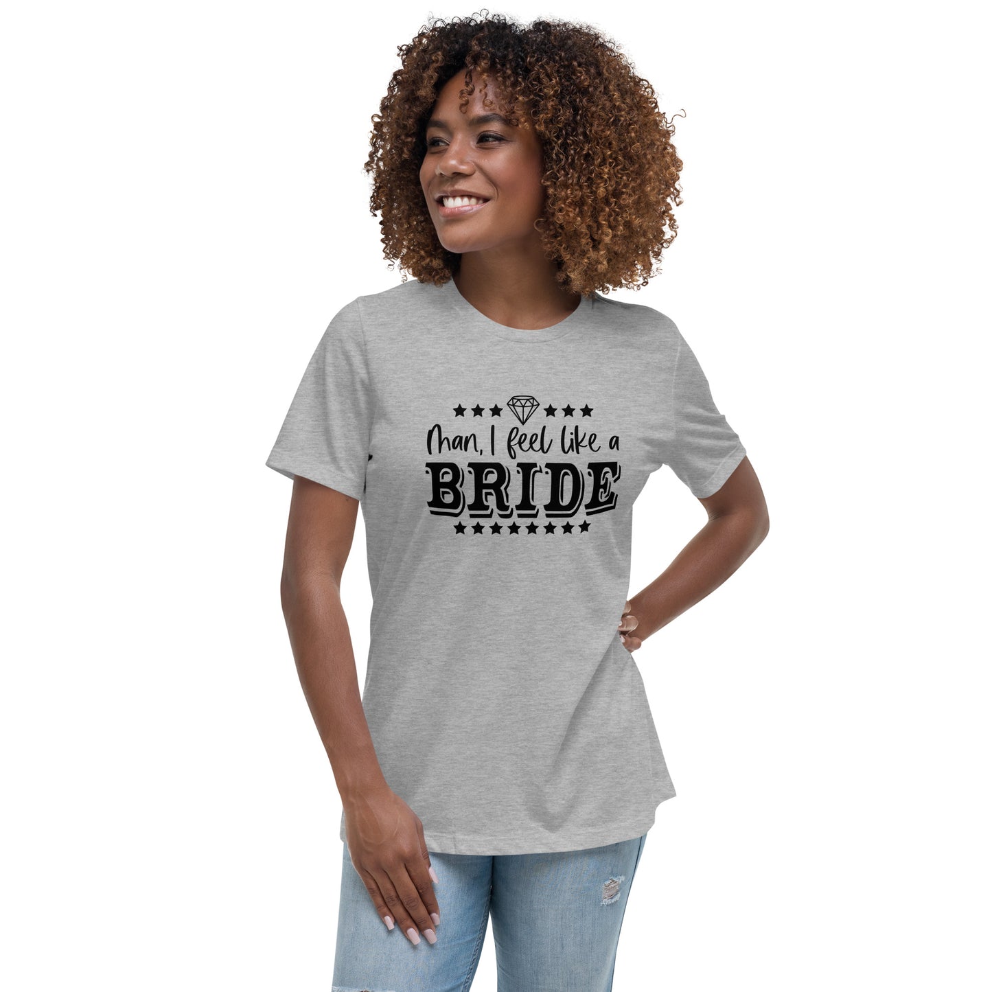Man I feel like a Bride Bachelorette Bride Gift Women's Relaxed T-Shirt - Light Colors White Text CedarHill Country Market