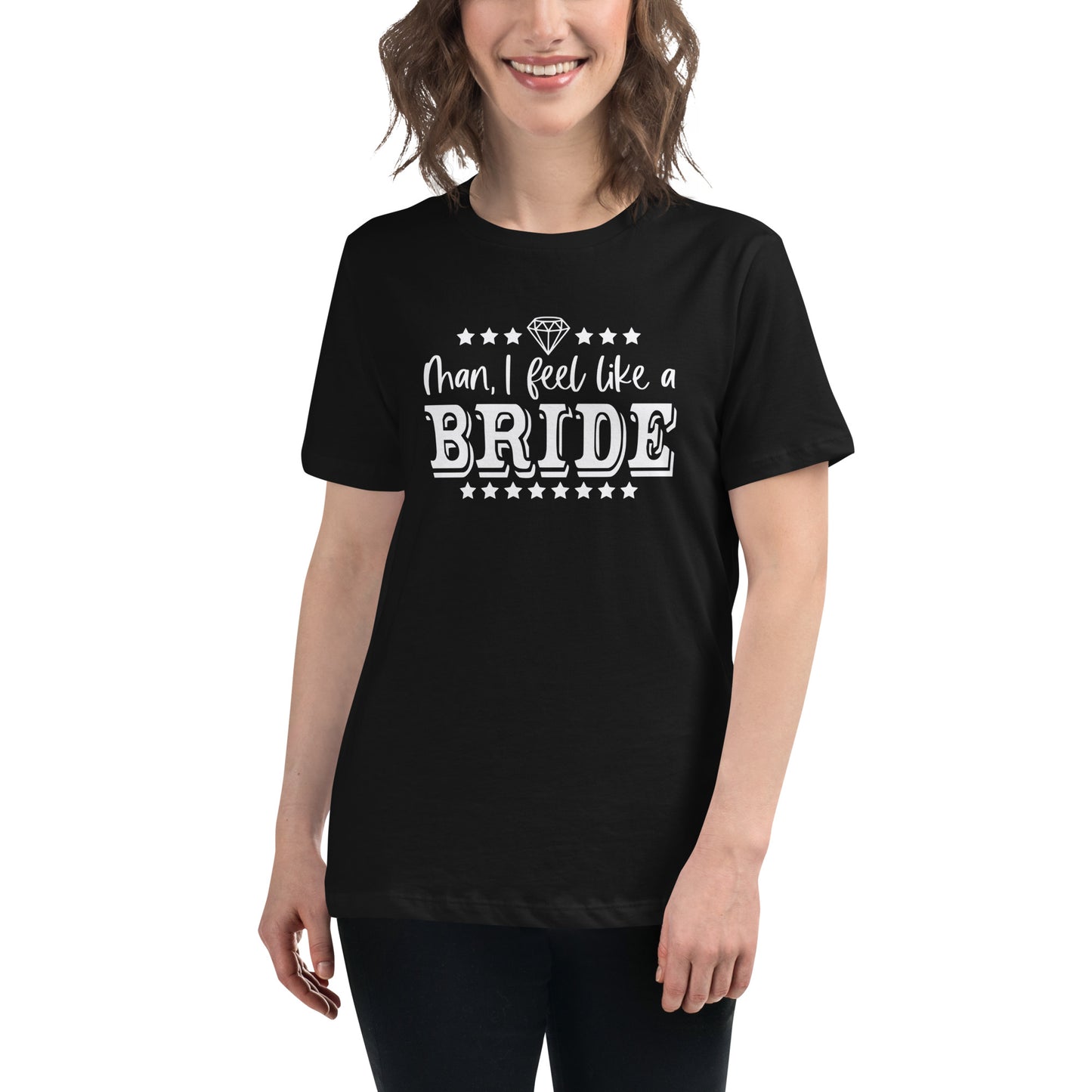 Man I feel like a Bride Bachelorette Bride Gift Women's Relaxed T-Shirt CedarHill Country Market