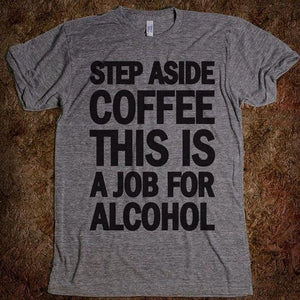 STEP ASIDE COFFEE THIS IS A JOB FOR ALCOHOL - Funny T-Shirt Cedar Hill Country Market